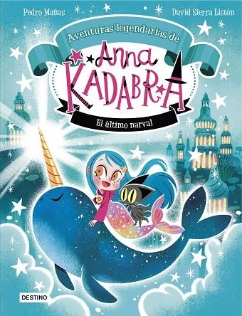 ANNA KADABRA. AVENTURAS LEGENDARIAS 3. EL ÚLTIMO NARVAL | 9788408295372 | PEDRO MAÑAS/SIERRA LISTÓN, DAVID