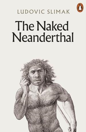 THE NAKED NEANDERTHAL | 9781802061819 | LUDOVIC SLIMAK