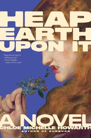 HEAP EARTH UPON IT | 9781685892531 | CHLOE MICHELLE HOWARTH