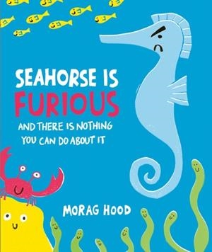 SEAHORSE IS FURIOUS | 9781398548732 | MORAG HOOD