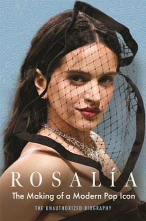 ROSALIA: THE MAKING OF A MODERN POP ICON | 9781789299762 | ADRIAN BESLEY