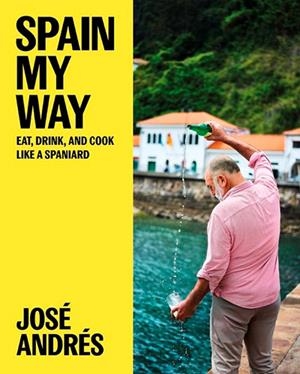 SPAIN MY WAY: EAT DRINK AND COOK LIKE A SPANIARD | 9780063328068 | JOSÉ ANDRÉS
