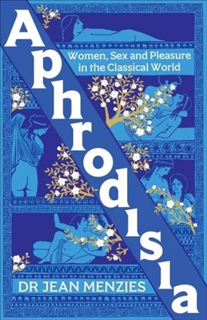 APHRODISIA: WOMEN SEX AND PLEASURE IN THE CLASSICA | 9781800963207 | JEAN MENZIES