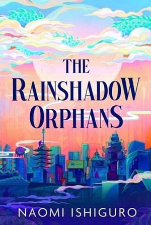 THE RAINSHADOW ORPHANS | 9781398545007 | NAOMI ISHIGURO