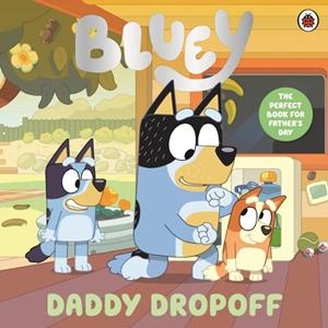 BLUEY: DADDY DROPOFF | 9780241784891 | BLUEY
