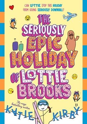 LOTTIE BROOKS 9: THE SERIOUSLY EPIC HOLIDAY OF LOTTIE BROOKS | 9780241803455 | KATIE KIRBY