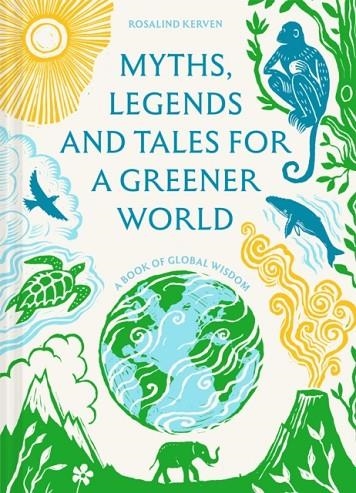 MYTHS, LEGENDS AND TALES FOR A GREENER WORLD | 9781849949989 | ROSALIND KERVEN