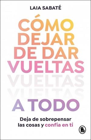 CÓMO DEJAR DE DAR VUELTAS A TODO | 9788402430595 | LAIA SABATÉ