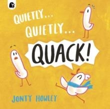 QUIETLY... QUIETLY... QUACK! | 9781836005889 | JONTY HOWLEY