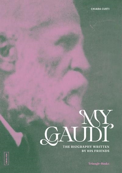 MY GAUDÍ. THE BIOGRAPHY WRITTEN BY HIS FRIENDS | 9788410127852 | CHIARA CURTI