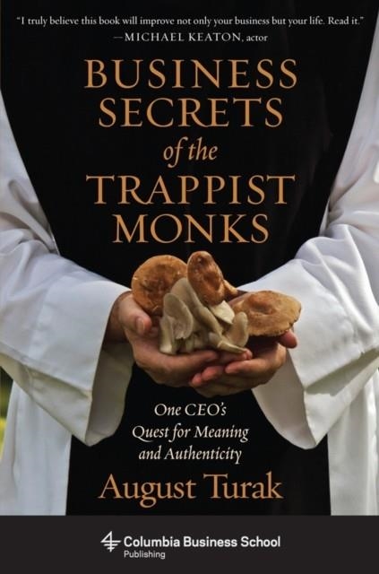 BUSINESS SECRETS OF THE TRAPPIST MONKS : ONE CEO'S QUEST FOR MEANING AND AUTHENTICITY | 9780231160636 | AUGUST TURAK