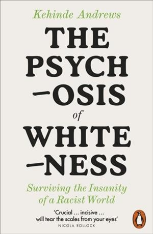 THE PSYCHOSIS OF WHITENESS | 9780141992389 | KEHINDE ANDREWS (