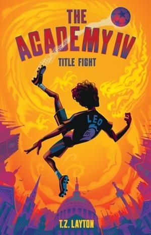 THE ACADEMY IV: TITLE FIGHT : A FUN-FILLED FOOTBALL ADVENTURE | 9781464268823 | T.Z. LAYTON