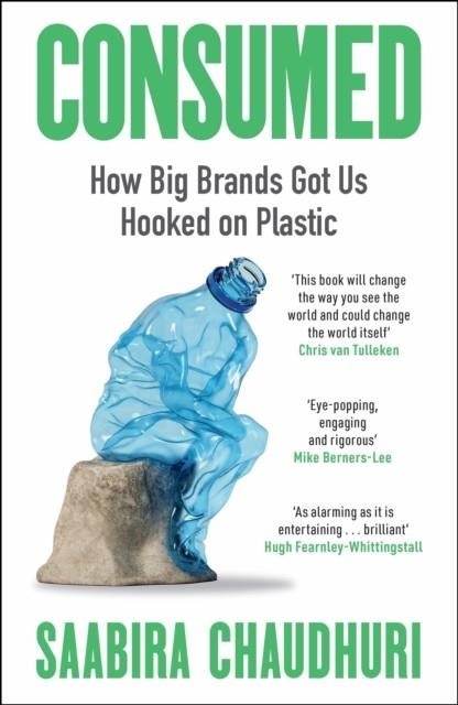 CONSUMED: HOW BIG BRANDS GOT US HOOKED ON PLASTIC | 9781785120329 | SAABIRA CHAUDHURI
