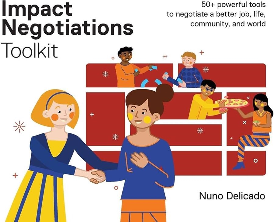 IMPACT NEGOTIATIONS TOOLKIT: 50+ POWERFUL TOOLS TO NEGOTIATE A BETTER JOB, LIFE, COMMUNITY, AND WORLD | 9789819435043 | NUNO DELICADO
