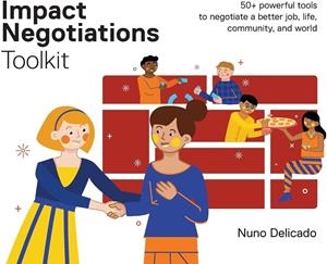 IMPACT NEGOTIATIONS TOOLKIT: 50+ POWERFUL TOOLS TO NEGOTIATE A BETTER JOB, LIFE, COMMUNITY, AND WORLD | 9789819435043 | NUNO DELICADO