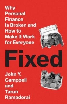 FIXED: WHY PERSONAL FINANCE IS BROKEN AND HOW TO MAKE IT WORK FOR EVERYONE | 9780691263298 | JOHN Y. CAMPBELL, TARUN RAMADORAI