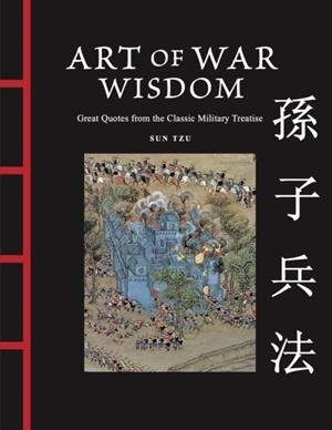 ART OF WAR WISDOM : GREAT QUOTES FROM THE CLASSIC MILITARY TREATISE | 9781838866419 | SUN TZU