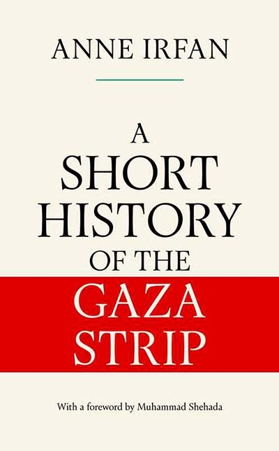 A SHORT HISTORY OF THE GAZA STRIP | 9781398552906 | ANNE IRFAN