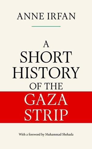 A SHORT HISTORY OF THE GAZA STRIP | 9781398552906 | ANNE IRFAN