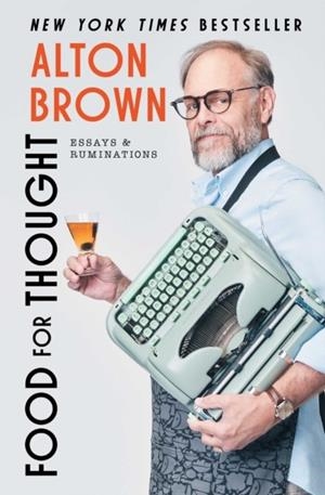 FOOD FOR THOUGHT : ESSAYS AND RUMINATIONS | 9781668064221 | ALTON BROWN