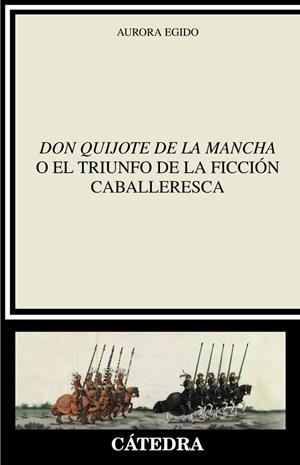 "DON QUIJOTE DE LA MANCHA" O EL TRIUNFO DE LA FICCIÓN CABALLERESCA | 9788437645872 | AURORA EGIDO