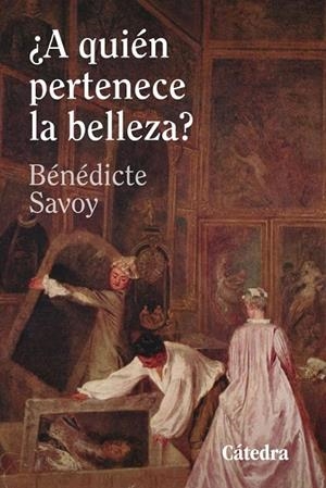 ¿A QUIÉN PERTENECE LA BELLEZA? | 9788437650036 | BÉNÉDICTE SAVOY