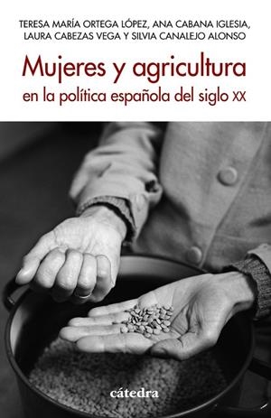 MUJERES Y AGRICULTURA EN LA POLÍTICA ESPAÑOLA DEL SIGLO XX | 9788437647074 | ORTEGA LÓPEZ, TERESA MARÍA;CABANA IGLESIA, ANA;CABEZAS VEGA, LAURA;CANALEJO ALONSO, SILVIA