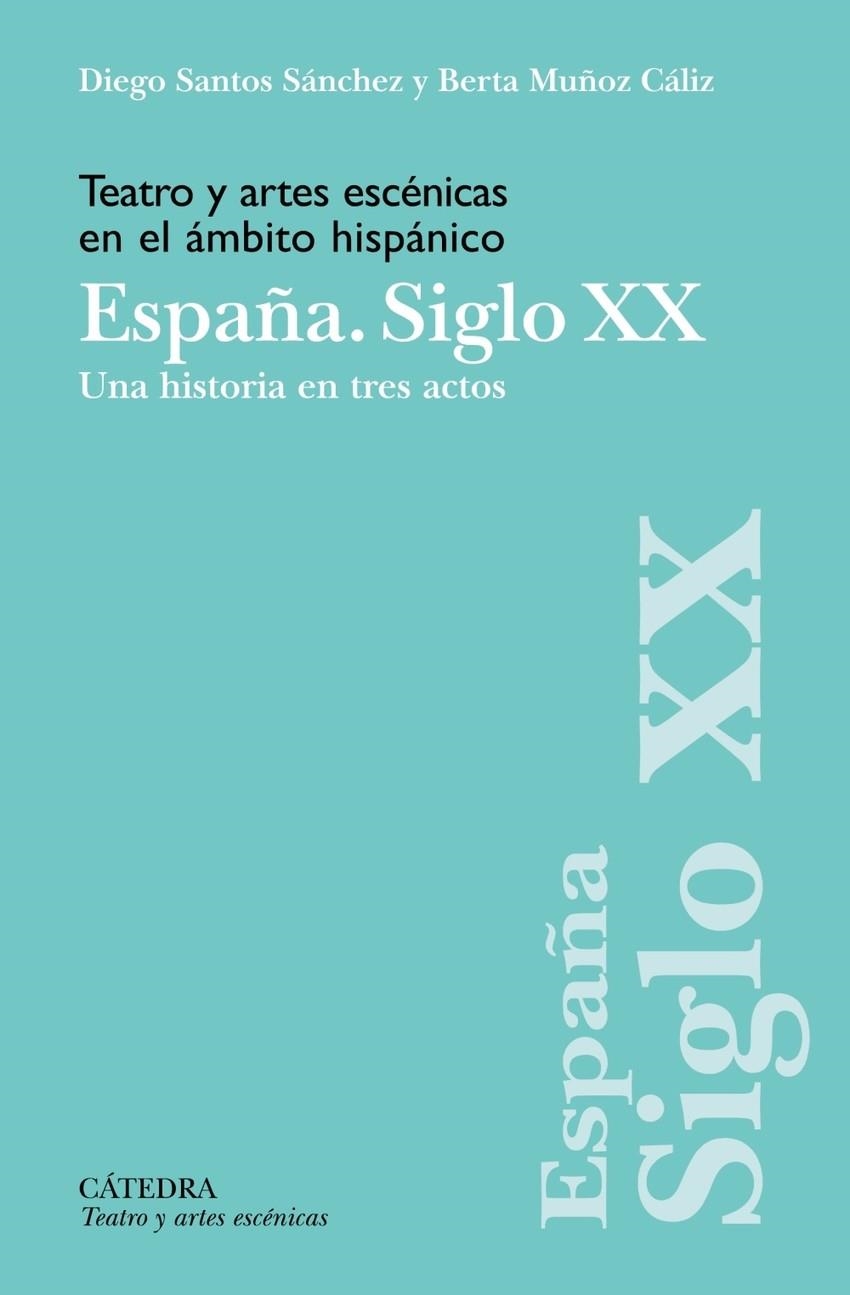 TEATRO Y ARTES ESCÉNICAS EN EL ÁMBITO HISPÁNICO. ESPAÑA. SIGLO XX | 9788437646985 | SANTOS SÁNCHEZ, DIEGO;MUÑOZ CÁLIZ, BERTA