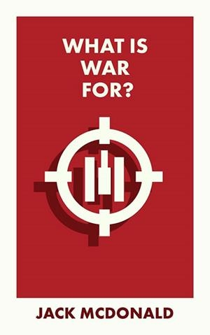 WHAT IS WAR FOR? | 9781529228380 | JACK MCDONALD