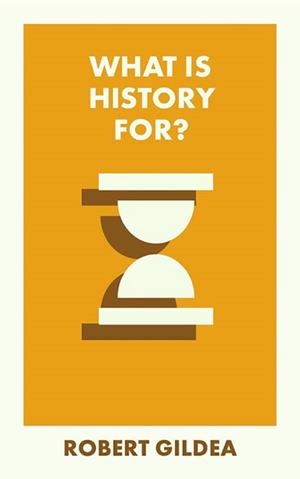 WHAT IS HISTORY FOR? | 9781529230512 | ROBERT GILDEA