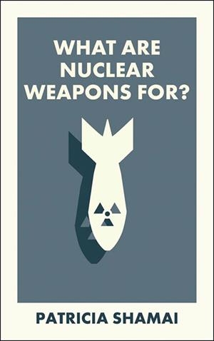WHAT ARE NUCLEAR WEAPONS FOR? | 9781529234176 | PATRICIA SHAMAI