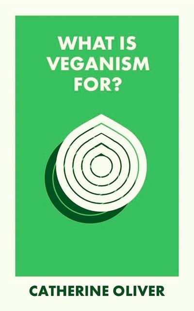 WHAT IS VEGANISM FOR? | 9781529234329 | CATHERINE OLIVER