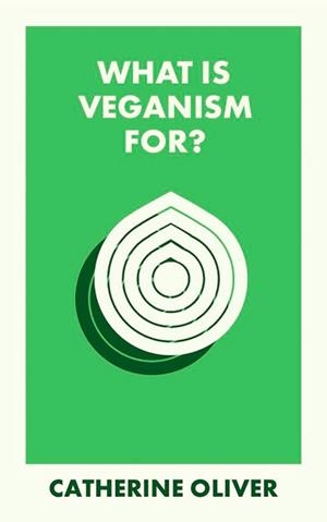 WHAT IS VEGANISM FOR? | 9781529234329 | CATHERINE OLIVER