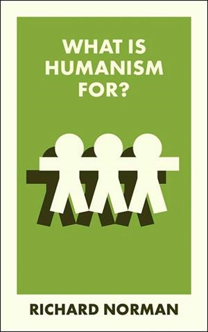 WHAT IS HUMANISM FOR? | 9781529241990 | RICHARD NORMAN