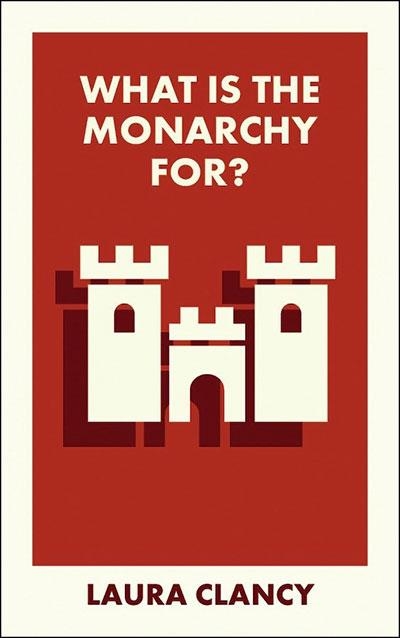 WHAT IS THE MONARCHY FOR? | 9781529234626 | LAURA CLANCY
