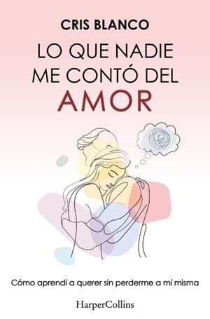 LO QUE NADIE ME CONTÓ DEL AMOR | 9788410644410 | CRIS BLANCO