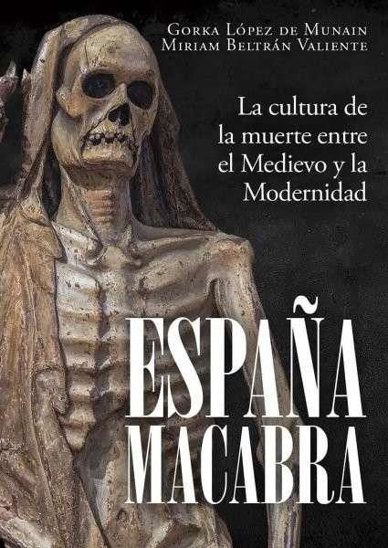 ESPAÑA MACABRA. LA CULTURA DE LA MUERTE ENTRE EL MEDIEVO.. | 9791399078879 | GORKA LÓPEZ DE MUNAIN