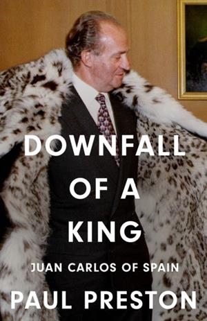 DOWNFALL OF A KING: JUAN CARLOS OF SPAIN | 9780008741105 | MELISSA ALBERT