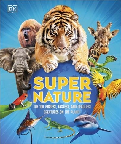 SUPER NATURE: THE 100 BIGGEST FASTEST DEADLIEST CR | 9780241797341