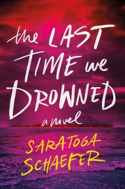 THE LAST TIME WE DROWNED | 9781464291449 | SARATOGA SCHAEFER