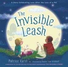THE INVISIBLE LEASH : A STORY CELEBRATING LOVE AFTER THE LOSS OF A PET | 9780316524896 | PATRICE KARST