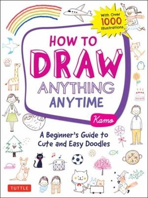 HOW TO DRAW ANYTHING ANYTIME | 9780804853804 | KAMO