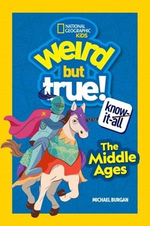 WEIRD BUT TRUE KNOW-IT-ALL: THE MIDDLE AGES | 9781426373299 | MICHAEL BURGAN, NATIONAL GEOGRAPHIC KIDS