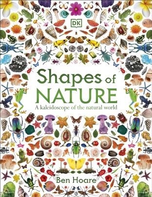 SHAPES OF NATURE : A KALEIDOSCOPE OF THE NATURAL WORLD | 9780241772256 | BEN HOARE