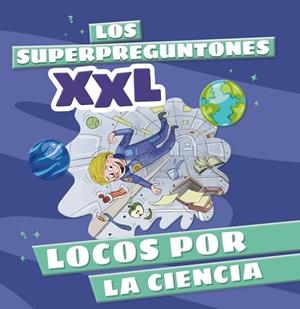 LOS SUPERPREGUNTONES XXL. LOCOS POR LA CIENCIA | 9788499744315 | VOX EDITORIAL