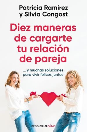 DIEZ MANERAS DE CARGARTE TU RELACIÓN DE PAREJA | 9788466378666 | SILVIA CONGOST PATRICIA RAMÍREZ