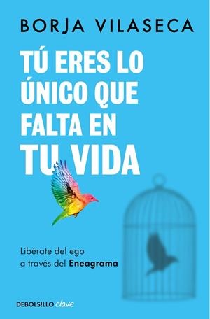 TÚ ERES LO ÚNICO QUE FALTA EN TU VIDA. LIBÉRATE DEL EGO A TRAVÉS DEL ENEAGRAMA | 9788466371735 | BORJA VILASECA