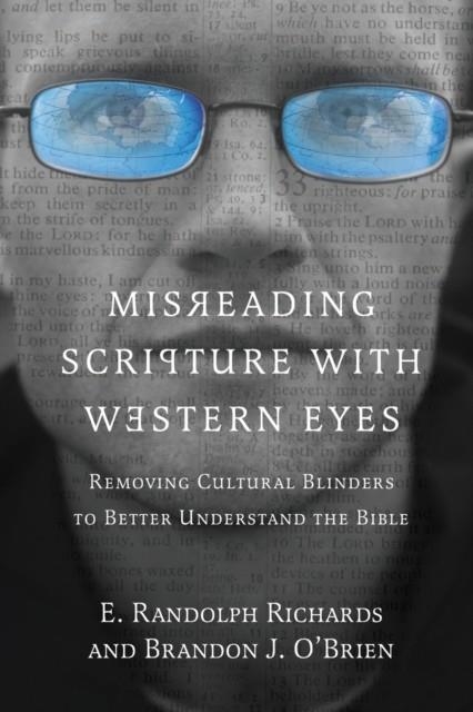 MISREADING SCRIPTURE WITH WESTERN EYES – REMOVING CULTURAL BLINDERS TO BETTER UNDERSTAND THE BIBLE | 9780830837823 | E.RANDOLPH RICHARDS , BRANDON J. O`BRIEN