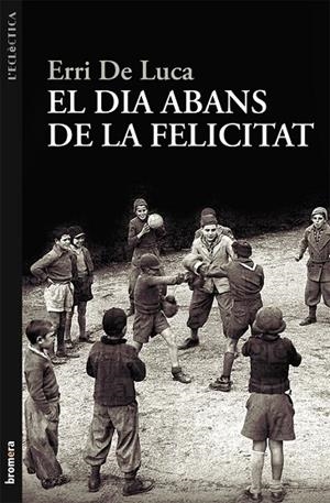 DIA ABANS DE LA FELICITAT, EL | 9788498249040 | ERRI DE LUCA
